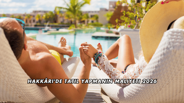 Hakkâri'de Tatil Yapmanın Maliyeti 2026