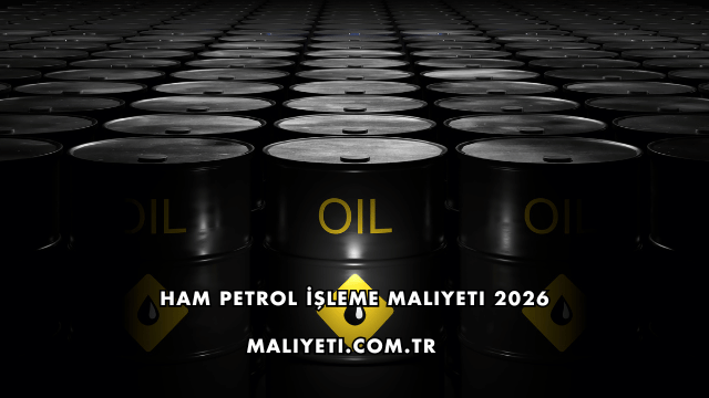 Ham Petrol İşleme Maliyeti 2026