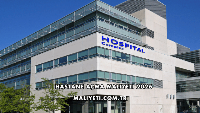 Hastane Açma Maliyeti 2026