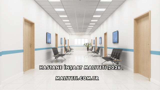 Hastane İnşaat Maliyeti 2026