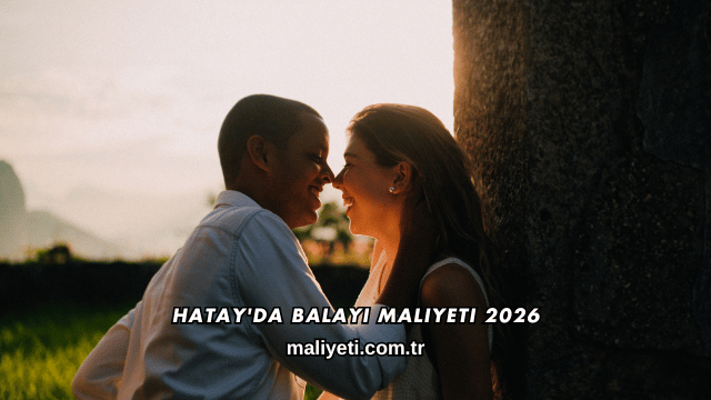 Hatay'da Balayı Maliyeti 2026