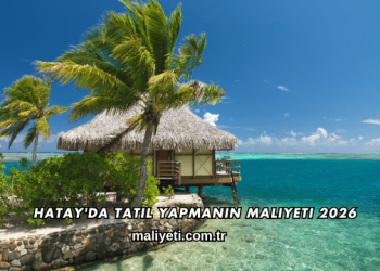 Hatay'da Tatil Yapmanın Maliyeti 2026