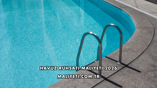 Havuz Ruhsatı Maliyeti 2026