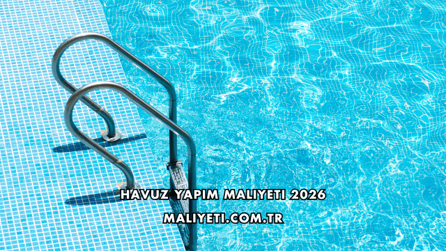 Havuz Yapım Maliyeti 2026