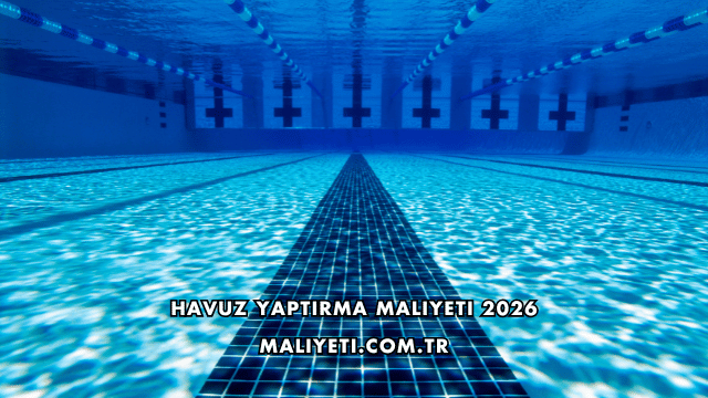 Havuz Yaptırma Maliyeti 2026