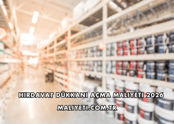 Hırdavat Dükkanı Açma Maliyeti 2026