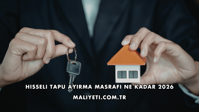 Hisseli Tapu Ayırma Masrafı Ne Kadar 2026