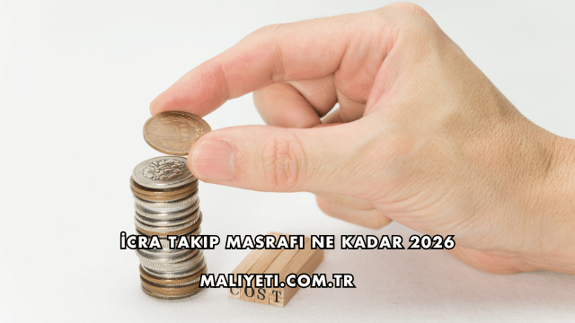 İcra Takip Masrafı Ne Kadar 2026