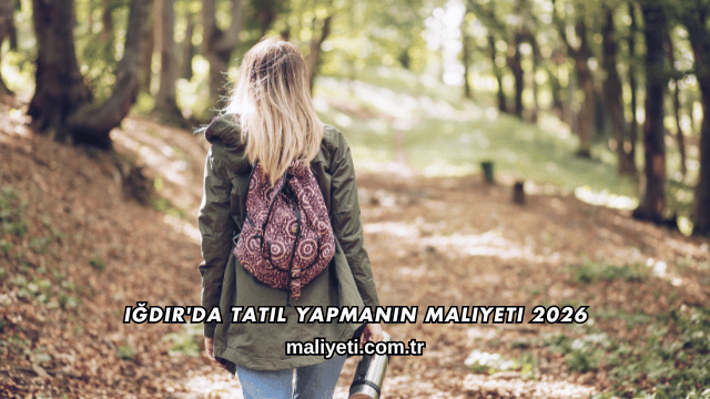 Iğdır'da Tatil Yapmanın Maliyeti 2026