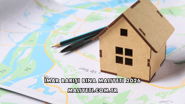 İmar Barışı Bina Maliyeti 2026
