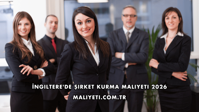 İngiltere'de Şirket Kurma Maliyeti 2026