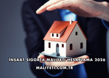 İnşaat Sigorta Maliyeti Hesaplama 2026