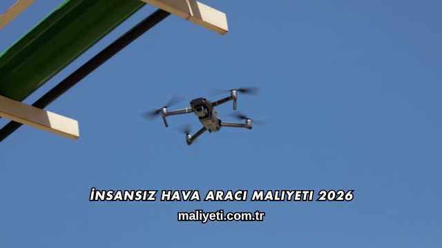İnsansız Hava Aracı Maliyeti 2026