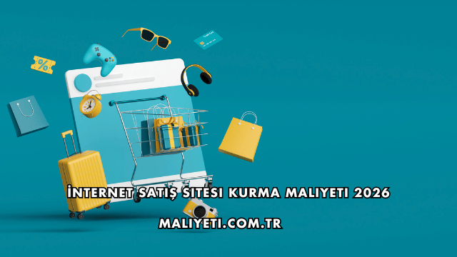 İnternet Satış Sitesi Kurma Maliyeti 2026