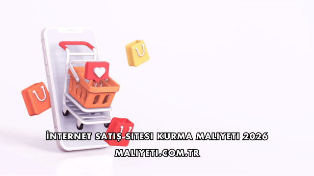 İnternet Satış Sitesi Kurma Maliyeti 2026
