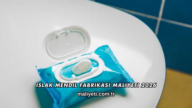 Islak Mendil Fabrikası Maliyeti 2026