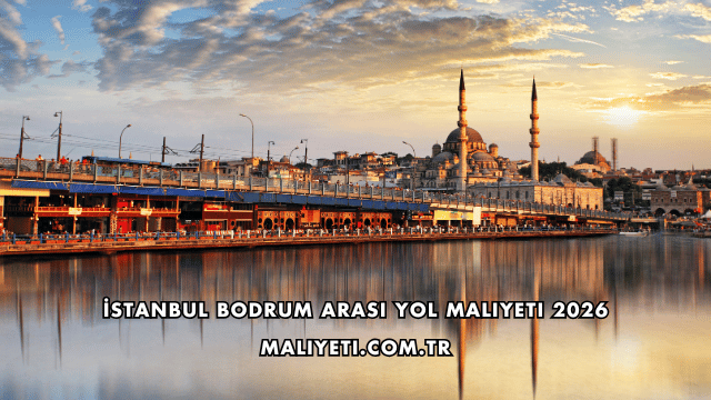 İstanbul Bodrum Arası Yol Maliyeti 2026