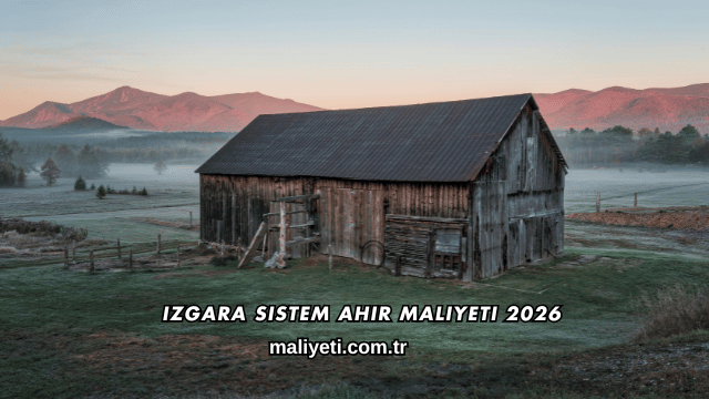 Izgara Sistem Ahır Maliyeti 2026