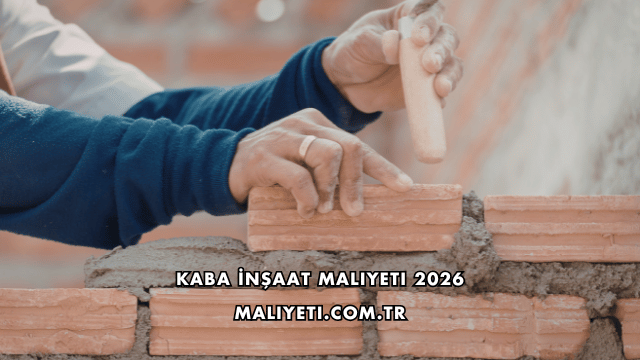 Kaba İnşaat Maliyeti 2026