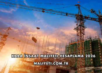 Kaba İnşaat Maliyeti Hesaplama 2026