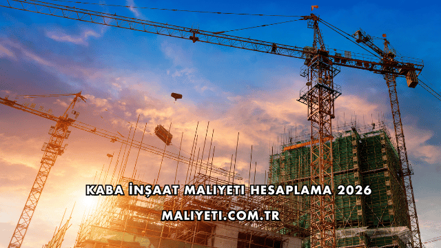 Kaba İnşaat Maliyeti Hesaplama 2026