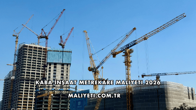 Kaba İnşaat Metrekare Maliyeti 2026