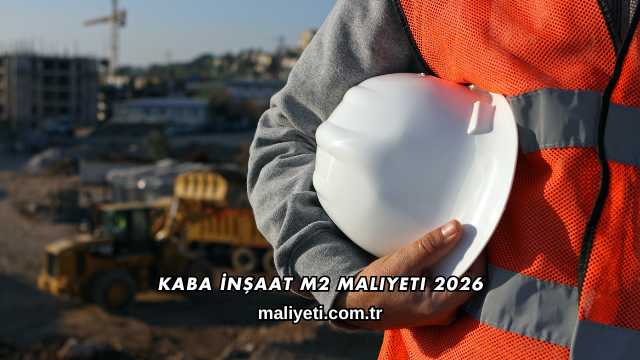 Kaba İnşaat m2 Maliyeti 2026