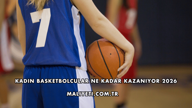 Kadın Basketbolcular Ne Kadar Kazanıyor 2026