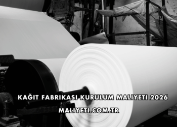 Kağıt Fabrikası Kurulum Maliyeti 2026