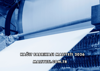 Kağıt Fabrikası Maliyeti 2026
