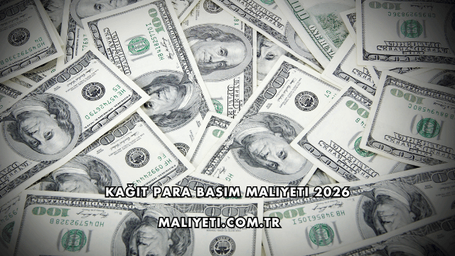 Kağıt Para Basım Maliyeti 2026
