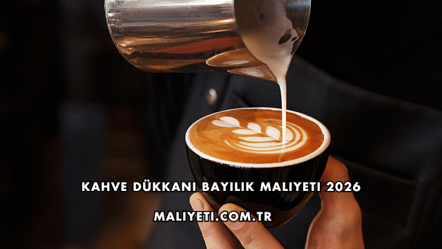 Kahve Dükkanı Bayilik Maliyeti 2026