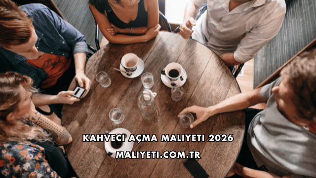 Kahveci Açma Maliyeti 2026