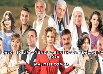 Kalk Gidelim Oyuncuları Ne Kadar Kazanıyor 2026