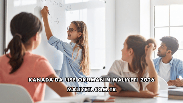 Kanada'da Lise Okumanın Maliyeti 2026