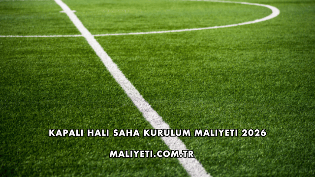 Kapalı Halı Saha Kurulum Maliyeti 2026