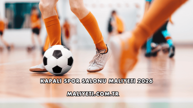 Kapalı Spor Salonu Maliyeti 2026