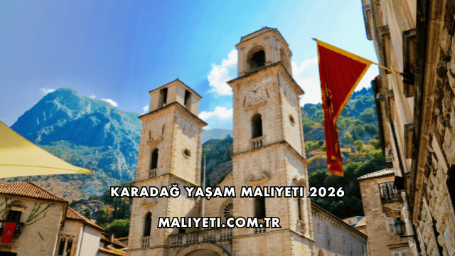 Karadağ Yaşam Maliyeti 2026