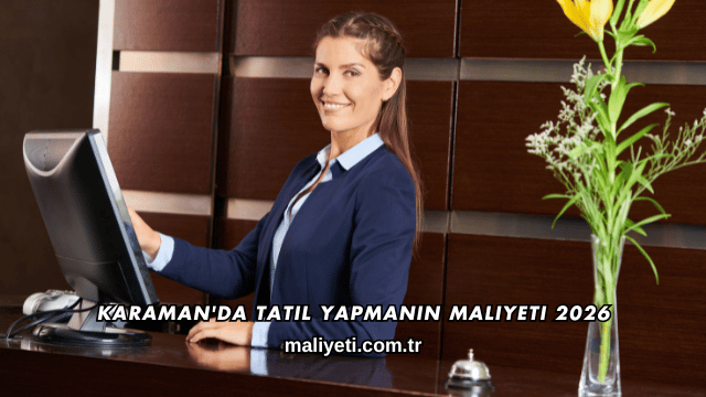 Karaman'da Tatil Yapmanın Maliyeti 2026