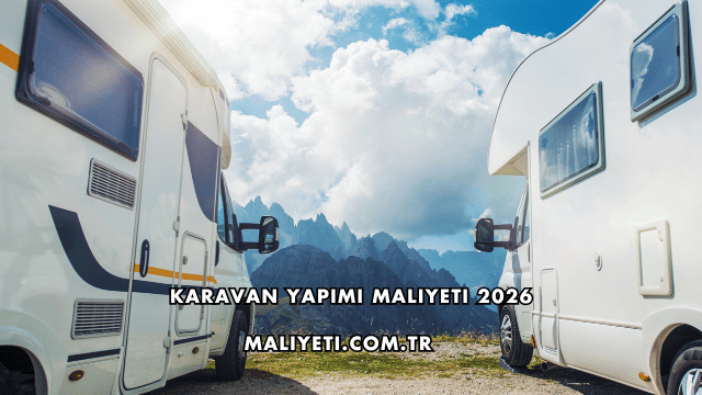 Karavan Yapımı Maliyeti 2026