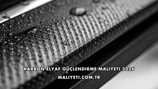 Karbon Elyaf Güçlendirme Maliyeti 2026