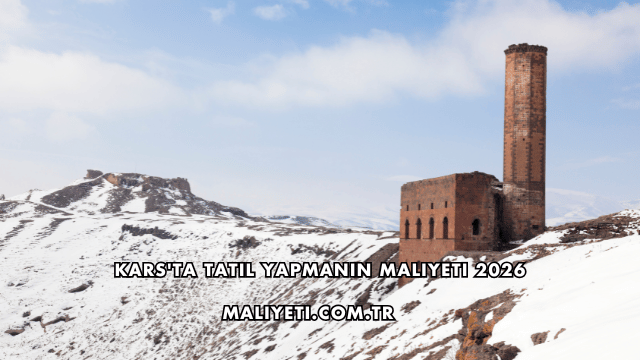 Kars'ta Tatil Yapmanın Maliyeti 2026