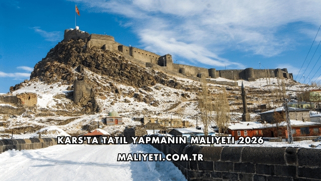 Kars'ta Tatil Yapmanın Maliyeti 2026
