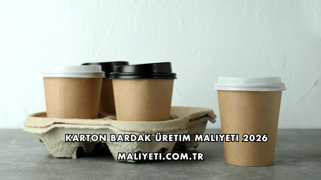 Karton Bardak Üretim Maliyeti 2026