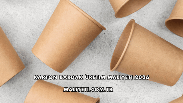Karton Bardak Üretim Maliyeti 2026