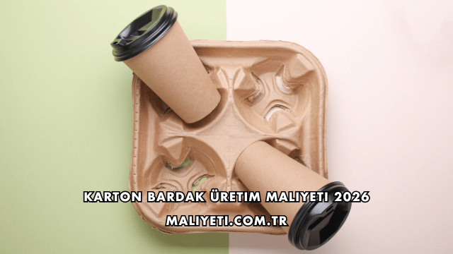 Karton Bardak Üretim Maliyeti 2026