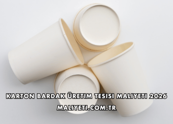 Karton Bardak Üretim Tesisi Maliyeti 2026