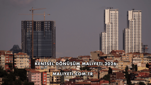Kentsel Dönüşüm Maliyeti 2026