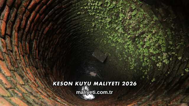 Keson Kuyu Maliyeti 2026