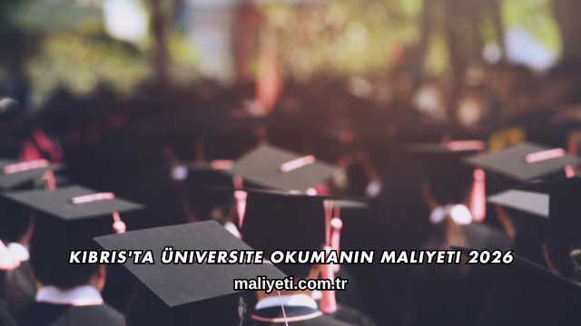 Kıbrıs'ta Üniversite Okumanın Maliyeti 2026